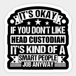 Head Custodian lover It's Okay If You Don't Like Head Custodian It's Kind Of A Smart People job Anyway Sticker